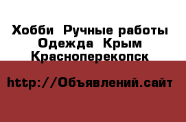 Хобби. Ручные работы Одежда. Крым,Красноперекопск